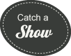 Catch a Show